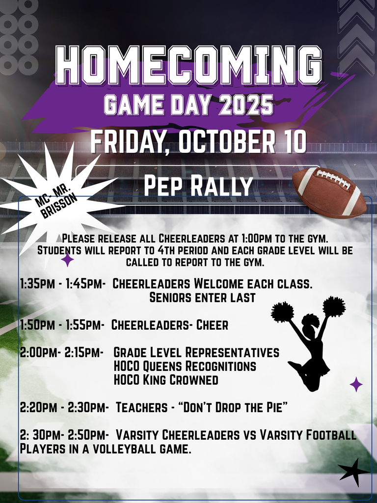 Alt text: Purple and white flyer titled “Homecoming Game Day 2025” with a football background. Text reads: Friday, October 10 – Pep Rally. MC: Mr. Brisson. Schedule includes: 1:35–1:45 Cheerleaders welcome each class, seniors enter last; 1:50–1:55 Cheerleaders cheer; 2:00–2:15 Grade level representatives, Homecoming Queens recognition, Homecoming King crowned; 2:20–2:30 Teachers “Don’t Drop the Pie”; 2:30–2:50 Varsity cheerleaders vs. varsity football players volleyball game. Note instructs cheerleaders to report to the gym at 1:00 PM and students to report to 4th period until called.
