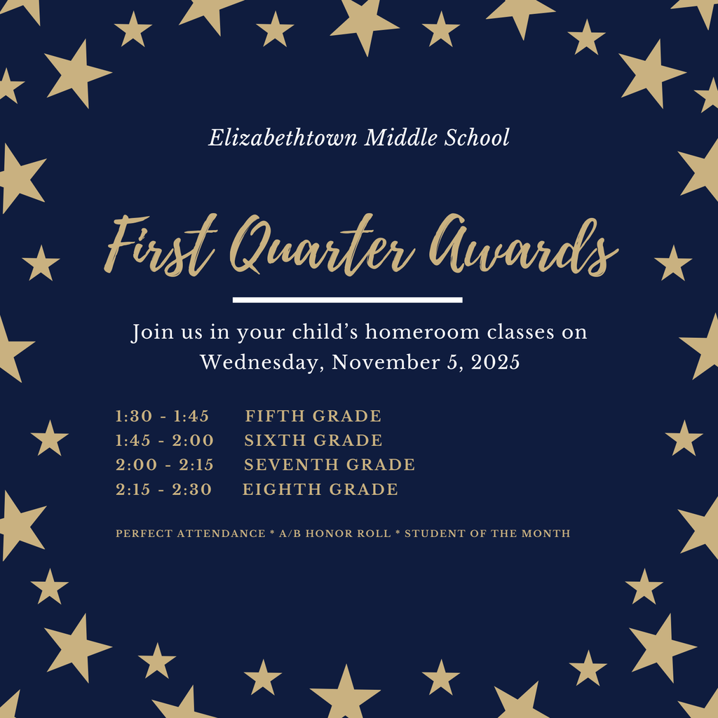 Graphic announcing Elizabethtown Middle School First Quarter Awards. The background is dark blue with gold stars scattered throughout. The text, written in elegant gold font, reads:  “Elizabethtown Middle School First Quarter Awards Join us in your child’s homeroom classes on Wednesday, November 5, 2025  1:30 – 1:45 Fifth Grade 1:45 – 2:00 Sixth Grade 2:00 – 2:15 Seventh Grade 2:15 – 2:30 Eighth Grade  Perfect Attendance • A/B Honor Roll • Student of the Month.”  The design is festive and celebratory, highlighting the event schedule for each grade level.