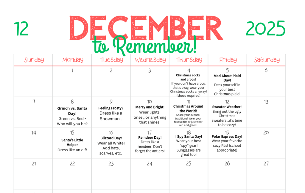 A December 2025 school calendar titled “December to Remember!” features themed dress-up days. Highlights include: Dec. 4: Christmas socks and crocs Dec. 5: Mad About Plaid Day Dec. 8: Grinch vs. Santa Day Dec. 9: Dress like a snowman Dec. 10: Wear lights or anything that shines Dec. 11: Christmas Around the World Dec. 12: Ugly Christmas sweater day Dec. 15: Dress like an elf Dec. 16: Blizzard Day (wear all white) Dec. 17: Reindeer Day Dec. 18: I Spy Santa Day Dec. 19: Polar Express Day (wear PJs) If you'd like, I can also make a shorter caption, Spanish version, or a parent-friendly flyer version!