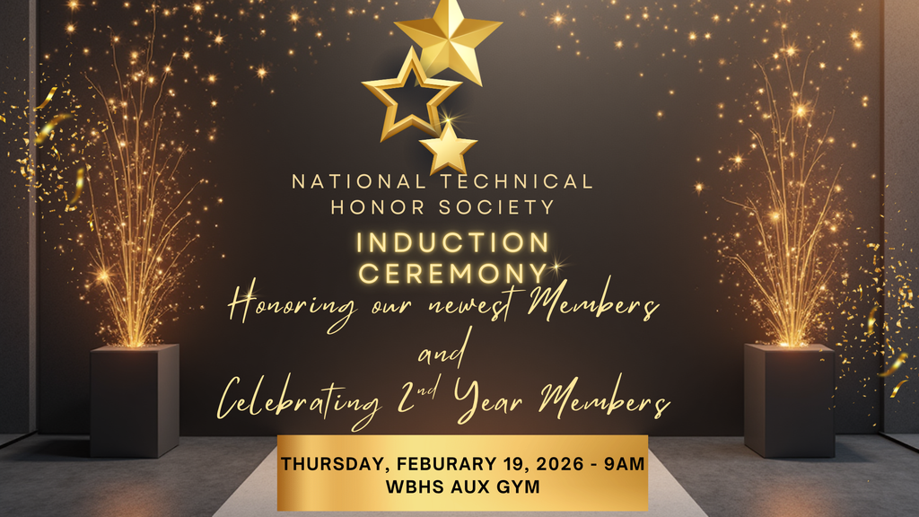 Graphic for the National Technical Honor Society Induction Ceremony honoring our newest members and celebrating 2nd year members. The event takes place on Thursday, February 19, 2026, at 9:00 AM in the WBHS Aux Gym