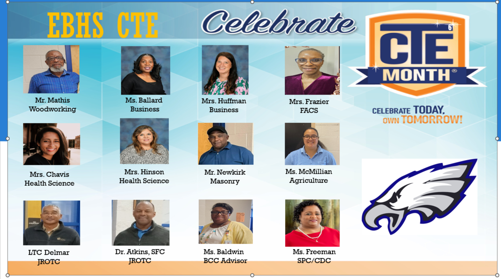 This flyer celebrates EBHS Career and Technical Education (CTE) Month. It features photos of multiple EBHS CTE staff members with their names and program areas, including woodworking, business, family and consumer sciences, health science, masonry, agriculture, JROTC, and student support roles. The design includes the CTE Month logo with the message “Celebrate Today, Own Tomorrow!” and the EBHS Eagle mascot on a blue geometric background.