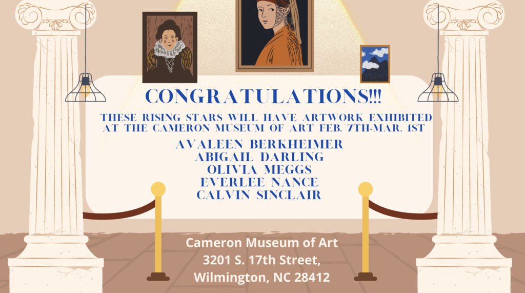 "Congratulations! These rising stars will have artwork exhibited at the Cameron Museum of Art Feb. 7th-Mar. 1st," with names.
