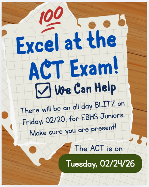 Flyer containing a woodgran background, with notebook paper that reads "Excel at the ACT Exam! We Can Help There will be an all day BLITZ on Friday, 02/20, for EBHS Juniors. Make sure you are present! The ACT is on Tuesday, 02/24/26"
