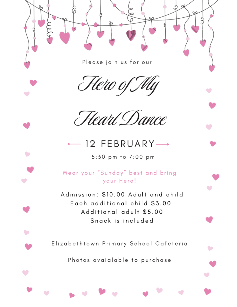 A Valentine-themed school dance flyer with pink hanging hearts and scattered heart accents on a light gray background. The text reads: “Please join us for our Hero of My Heart Dance. February 12, 5:30 pm to 7:00 pm. Wear your ‘Sunday’ best and bring your Hero! Admission: $10.00 adult and child. Each additional child $3.00. Additional adult $5.00. Snack is included. Elizabethtown Primary School Cafeteria. Photos available to purchase.”