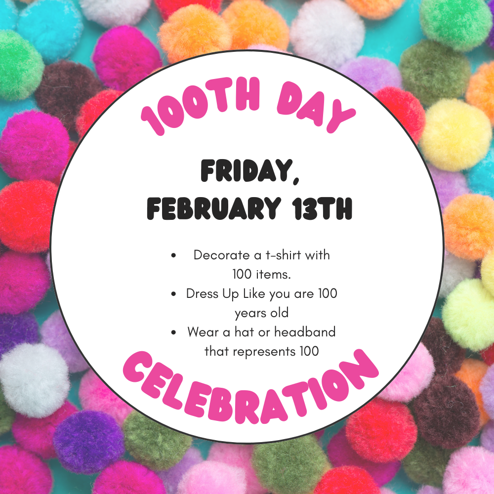 A colorful school announcement for a “100th Day Celebration” featuring a background filled with bright, multicolored pom-poms. In the center is a large white circle with pink and black text that reads: “100th Day — Friday, February 13th.” Below are participation ideas: decorate a T-shirt with 100 items, dress up like you are 100 years old, or wear a hat or headband that represents 100. The bottom of the circle reads “Celebration” in pink letters.