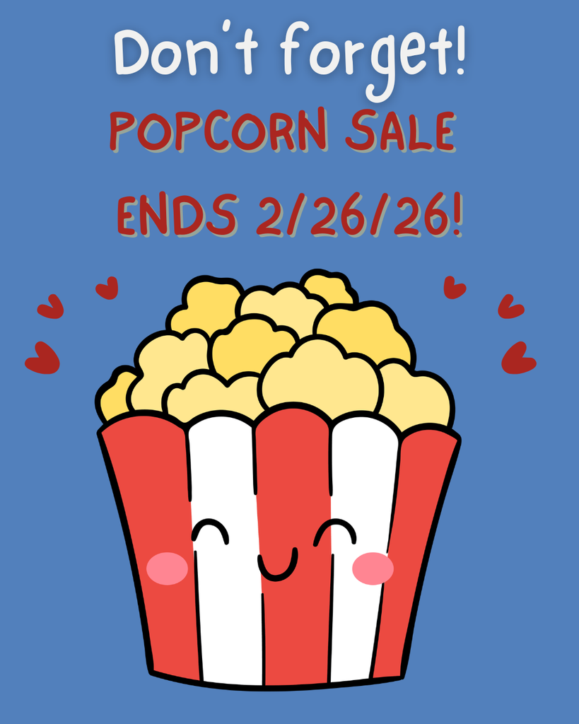 Cute illustrated reminder graphic with a blue background that reads “Don’t forget! POPCORN SALE ENDS 2/26/26!” in playful white and red lettering. Below the text is a smiling cartoon popcorn bucket with red and white stripes, full of buttery popcorn, surrounded by small red hearts.
