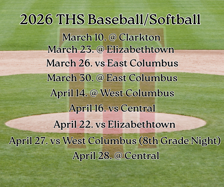 2026 THS Baseball/Softball March 26. vs East Columbus March 30. @ East Columbus April 14. @ West Columbus April 16. vs Central April 22. vs Elizabethtown April 27. vs West Columbus (8th Grade Night) April 28. @ Central March 23. @ Elizabethtown March 10. @ Clarkton