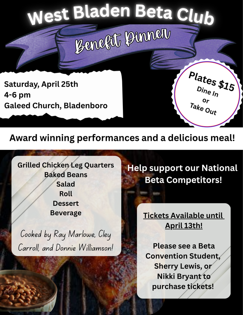 Fundraiser for National Beta Competitors. Grilled chicken leg quarters meal with baked beans, salad, roll, dessert, and beverage. 4-6 PM at Galeed Church, Bladenboro. Tickets available until April 13th from a Beta student, Sherry Lewis, or Nikki Bryant. Dine in or take out.