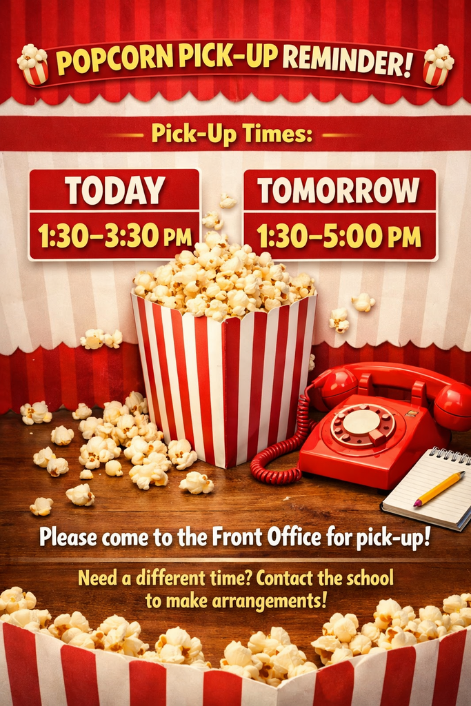 Graphic with red carnival-style background and popcorn theme reading “Popcorn Pick-Up Reminder!” Pick-up times listed as Today 1:30–3:30 PM and Tomorrow 1:30–5:00 PM. Text instructs families to come to the front office for pick-up and contact the school if alternate arrangements are needed. Popcorn bucket, scattered popcorn, and red telephone decorate the design.