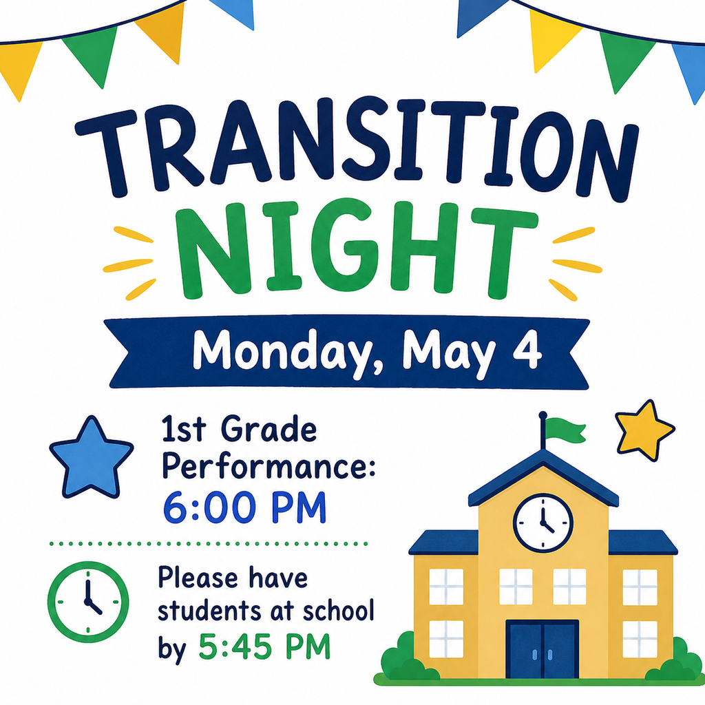 Alt text: A colorful school announcement poster with pennant flags at the top reads “Transition Night, Monday, May 4.” It highlights “1st Grade Performance: 6:00 PM” and reminds families to have students at school by 5:45 PM. A simple illustration of a school building and clock appears at the bottom.