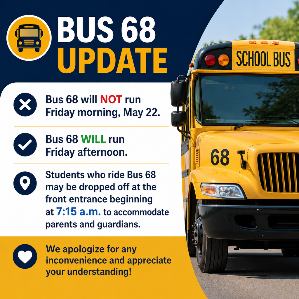 Reminder: Bus 68 will not run Friday morning, May 22, but will run Friday afternoon. Students may be dropped off at the front entrance beginning at 7:15 a.m. Thank you for your understanding!