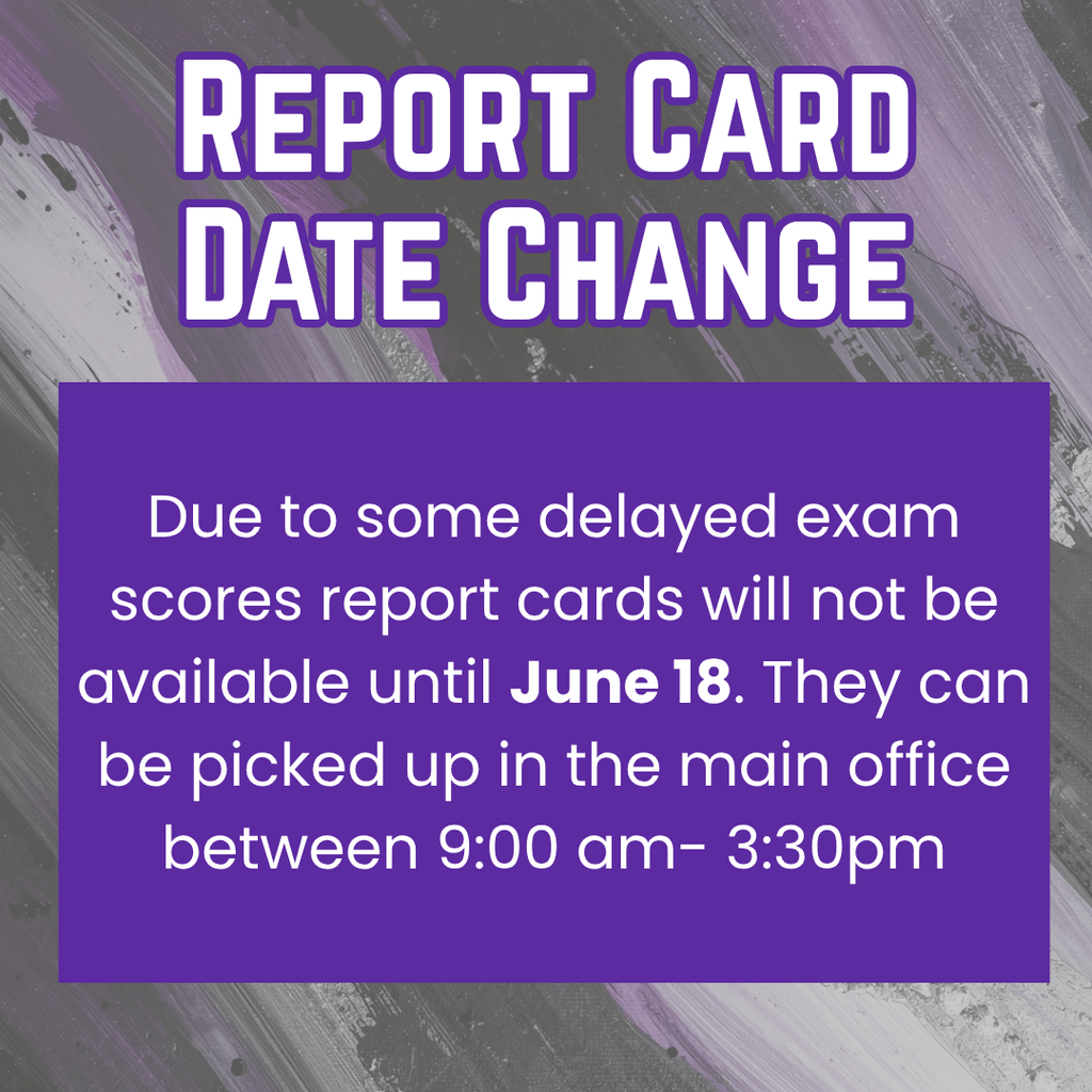Graphic titled "REPORT CARD DATE CHANGE". The text below states: "Due to some delayed exam scores report cards will not be available until June 18. They can be picked up in the main office between 9:00 am - 3:30 pm." The background features a purple and grey brushstroke design.