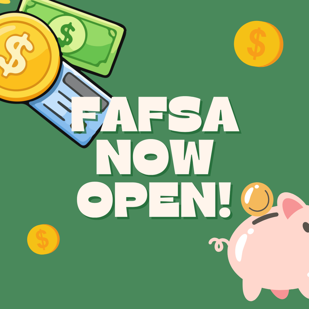 Green graphic with illustrations of money, coins, a credit card, and a piggy bank surrounding large text that reads, “FAFSA NOW OPEN!”