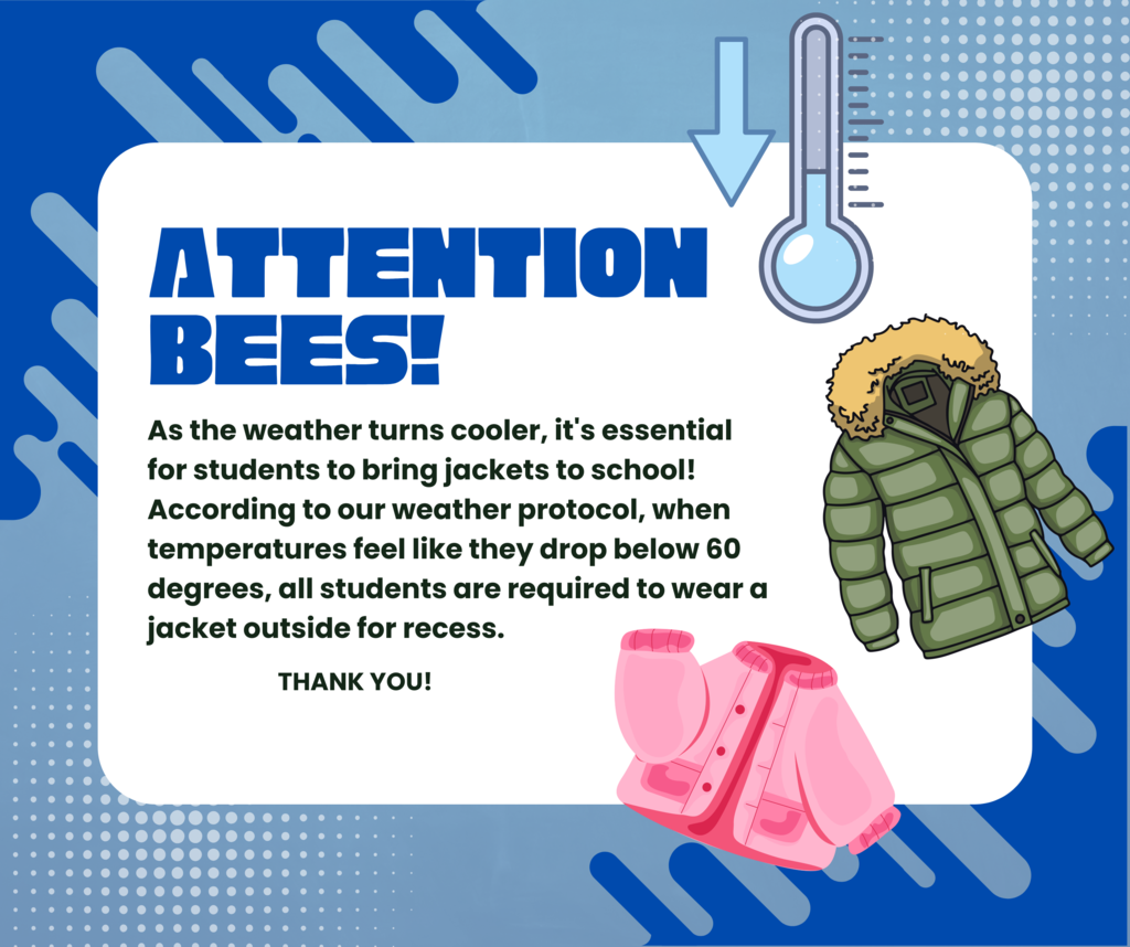 “School announcement graphic with bold heading ‘Attention Bees!’ reminding students to bring jackets as the weather cools. Text explains that according to school weather protocol, if the temperature feels below 60 degrees, all students must wear a jacket outside for recess. The graphic includes a thermometer with a downward arrow, a green winter coat with fur hood, and a pink jacket on a blue background with abstract shapes.”