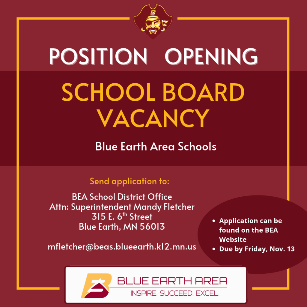 Are you passionate about education and making a positive impact in our community? Blue Earth Area Schools is seeking applicants to fill a vacancy on the School Board! 📄 How to Apply: Application forms are available directly on the BEA Website. 📬 Where to Submit Applications: Please send completed applications to: BEA School District Office Attn: Superintendent Mandy Fletcher 315 E. 6th Street Blue Earth, MN 56013 📧 Email: mfletcher@beas.blueearth.k12.mn.us ⏰ Deadline: Applications must be submitted by 3:00pm on Friday, Nov. 13. Join us as we work together to Inspire, Succeed, and Excel!