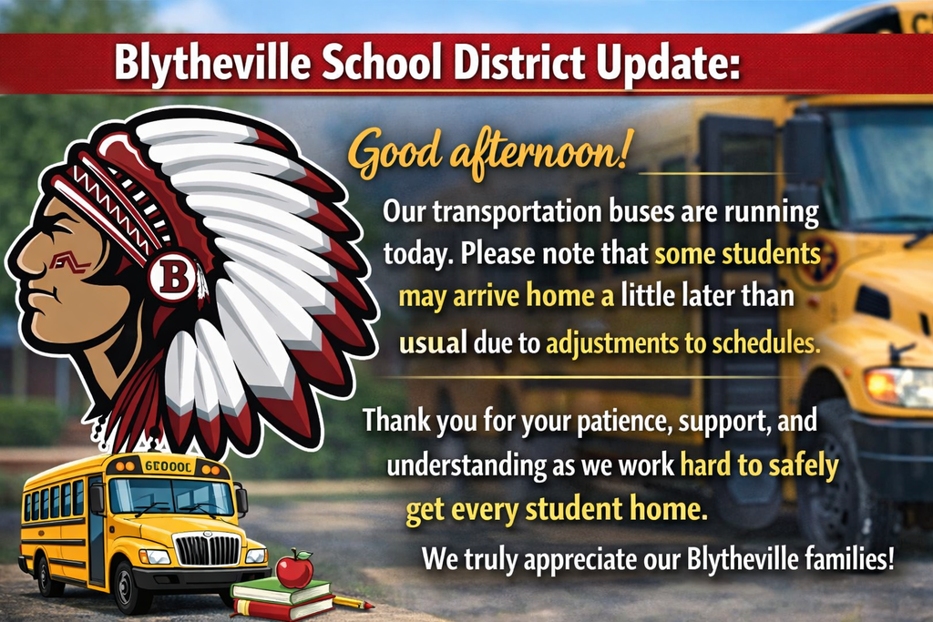 Good afternoon! Our transportation buses are running today. Please note that some students may arrive home a little later than usual due to adjustments to schedules.  Thank you for your patience, support, and understanding as we work hard to safely get every student home. We truly appreciate our Blytheville families!