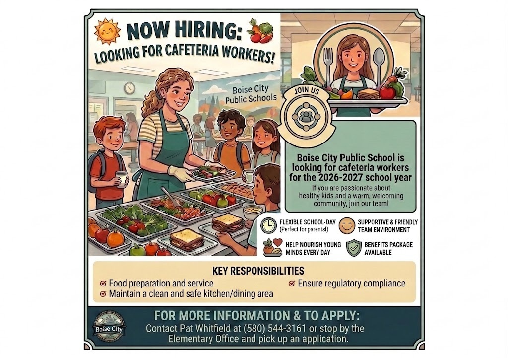 Boise City Publlic School is hiring capeteria workers. For more information: Contact Pat Whitfield at the Elementary School