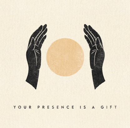 Your presence is a gift. Two hands surrounding a circle