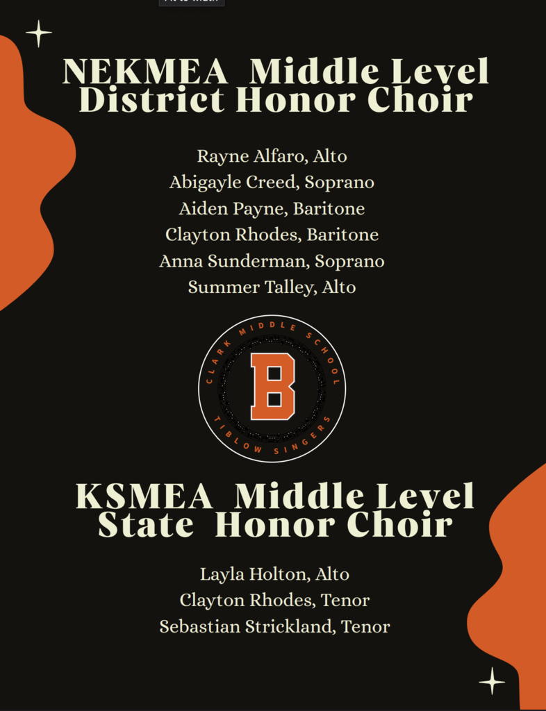 Black and orange graphic featuring the Clark Middle School “Tiblow Singers” logo with the letter “B” in the center. The image lists: NEKMEA Middle Level District Honor Choir: Rayne Alfaro (Alto), Abigayle Creed (Soprano), Aiden Payne (Baritone), Clayton Rhodes (Baritone), Anna Sunderman (Soprano), Summer Talley (Alto). KSMEA Middle Level State Honor Choir: Layla Holton (Alto), Clayton Rhodes (Tenor), Sebastian Strickland (Tenor).