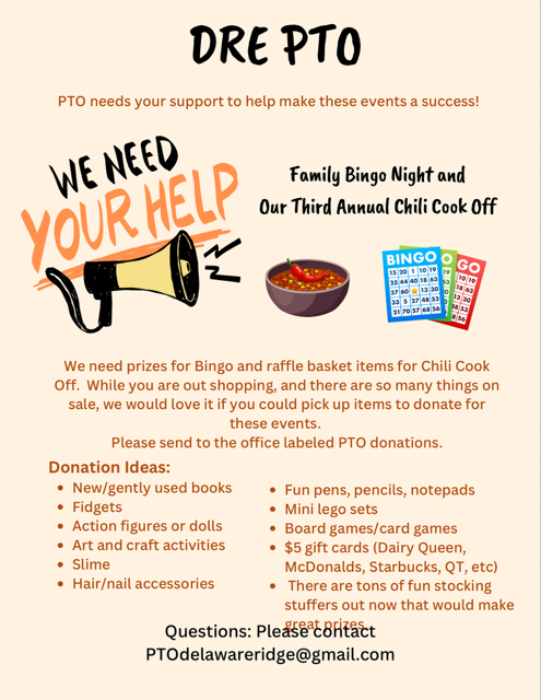 Flyer titled “DRE PTO” asking for support for upcoming events. It promotes Family Bingo Night and the third annual Chili Cook-Off, with a “We need your help” message and illustrations of a megaphone, a bowl of chili, and bingo cards. The flyer requests prizes for Bingo and raffle basket items for the Chili Cook-Off and asks that donations be sent to the office labeled “PTO donations.” Suggested donation ideas include books, fidgets, toys, art and craft activities, slime, hair and nail accessories, pens and notepads, mini Lego sets, board or card games, gift cards, and fun stocking stuffer items. Contact email is PTODelawareridge@gmail.com .