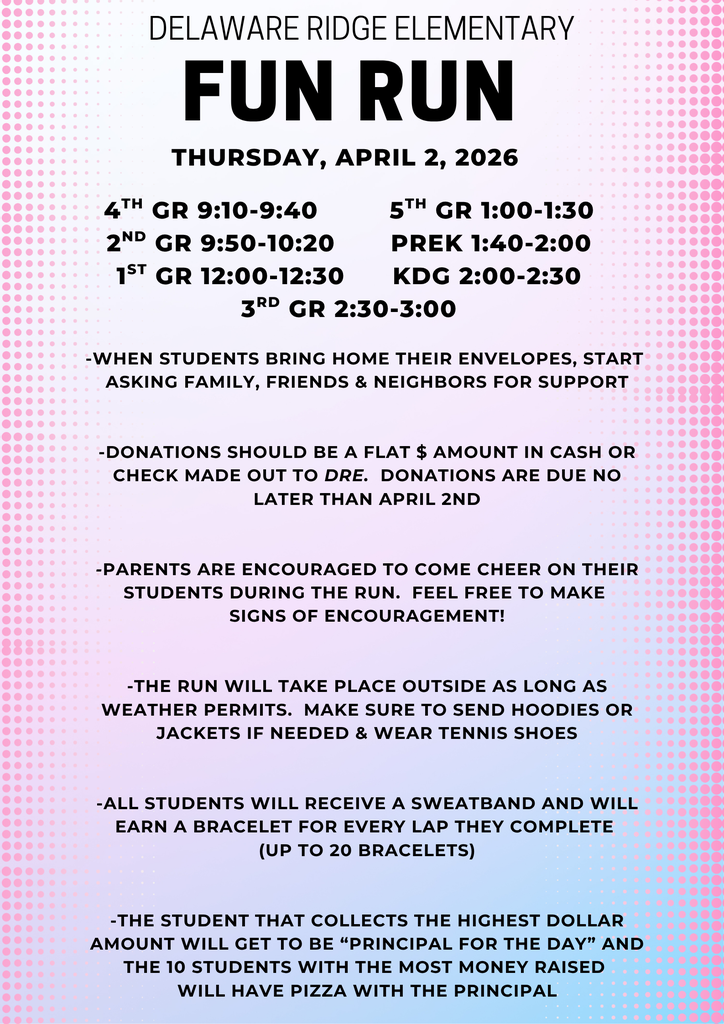 Flyer for Delaware Ridge Elementary “Fun Run” on Thursday, April 2, 2026. Includes a schedule by grade level with specific running times throughout the day. The flyer encourages students to collect donations from family and friends, notes that donations are due by April 2, and invites parents to attend and cheer. It mentions the event will be held outside weather permitting, advises students to wear appropriate clothing and tennis shoes, and explains that students earn bracelets for laps completed. It also highlights incentives, including a prize for the top fundraiser and pizza with the principal for the top 10 students.