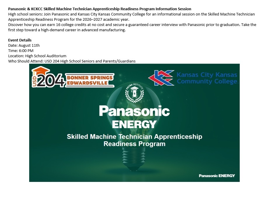 Panasonic & KCKCC Skilled Machine Technician Apprenticeship Readiness Program Information Session.  Event Details Date: August 11th Time: 6:00 PM Location: High School Auditorium Who Should Attend: USD 204 High School Seniors and Parents/Guardians