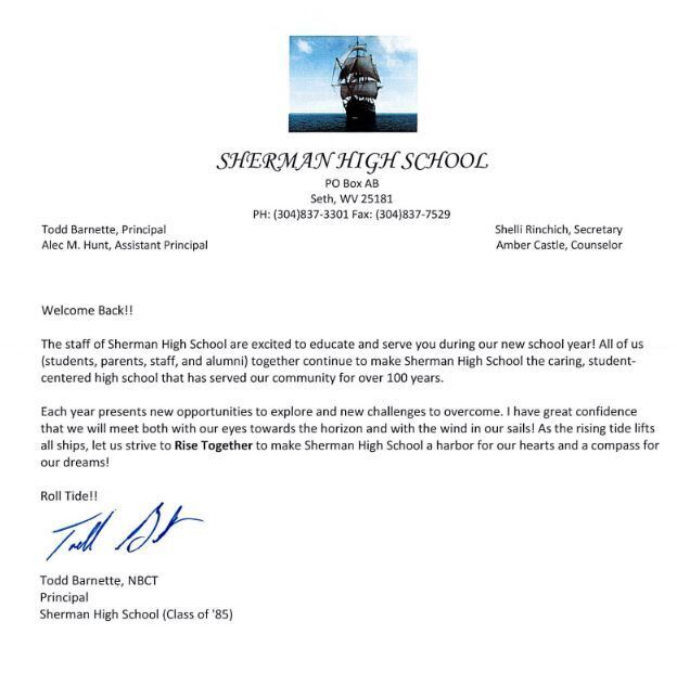 A letter on school letterhead with the following text: Welcome Back!!  The staff of Sherman High School are excited to educate and serve you during our new school year! All of us (students, parents, staff, and alumni) together continue to make Sherman High School the caring, student-centered high school that has served our community for over 100 years.  Each year presents new opportunities to explore and new challenges to overcome. I have great confidence that we will meet both with our eyes towards the horizon and with the wind in our sails! As the rising tide lifts all ships, let us strive to Rise Together to make Sherman High School a harbor for our hearts and a compass for our dreams!  Roll Tide!!
