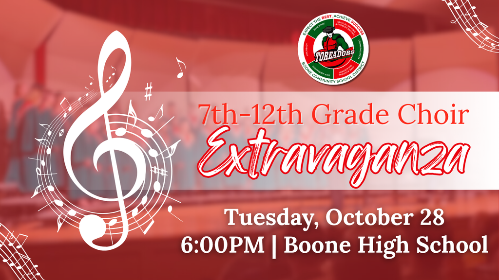 Graphic with a red background featuring musical notes and a large white treble clef. Text reads, “7th–12th Grade Choir Extravaganza. Tuesday, October 28, 6:00 PM | Boone High School.” The Boone Community School District logo with the Toreadors mascot appears in the upper right corner.