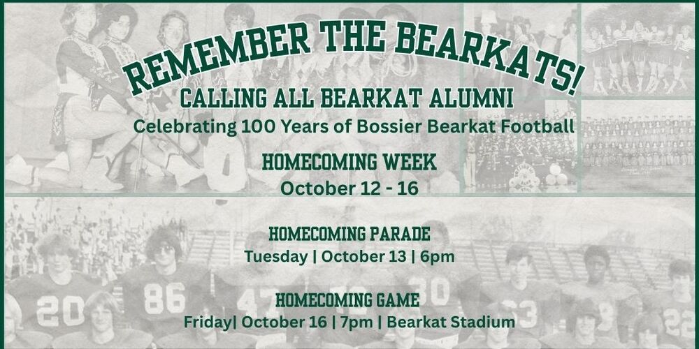 Remember the Bearkats! Calling all Bearkat alumni. Celebrating 100 years of Bossier Bearkat Football. Homecoming Week is October 12-16. The homecoming parade is October 13 at 6p.m. Homecoming game is October 16 at 7 p.m. at Bearkat Stadium. 