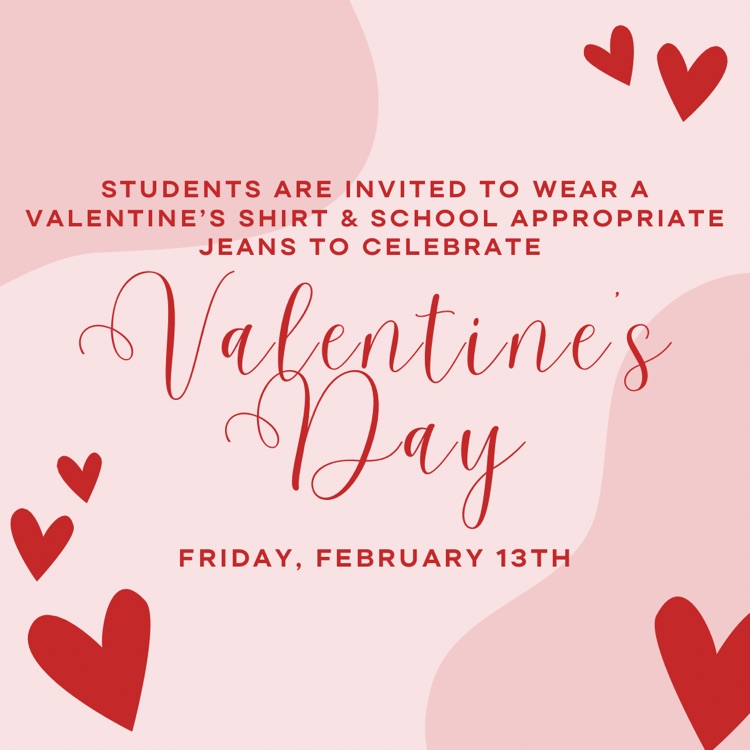 students are invited to wear a Valentine’s shirt & school appropriate jeans to celebrate Valentines Day on Friday, February 13th  