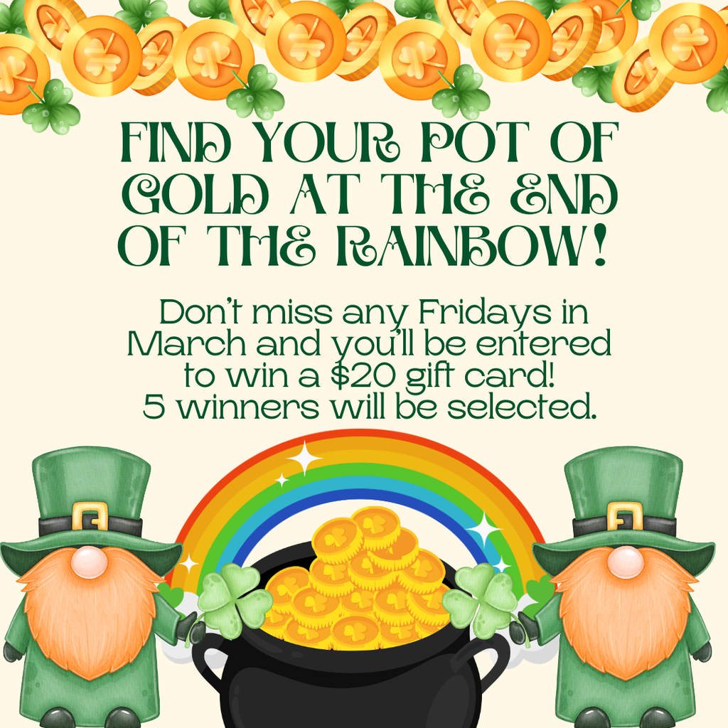 Find your pot of GOLD at the end of the rainbow! 🌈🍀 Don't miss any Fridays in March & you'll be entered to win a $20 gift card! 5 winners will be selected.