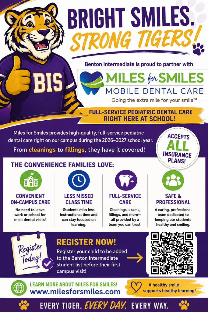 Colorful Benton Intermediate flyer announcing on-campus dental care through Miles for Smiles. The flyer features the BIS tiger mascot, the Miles for Smiles logo, and information about convenient full-service pediatric dental care, including cleanings and fillings. It highlights that all insurance plans are accepted, encourages families to register their child using the QR code or visit www.milesforsmiles.com, and includes the BIS motto: "Every Tiger. Every Day. Every Way."