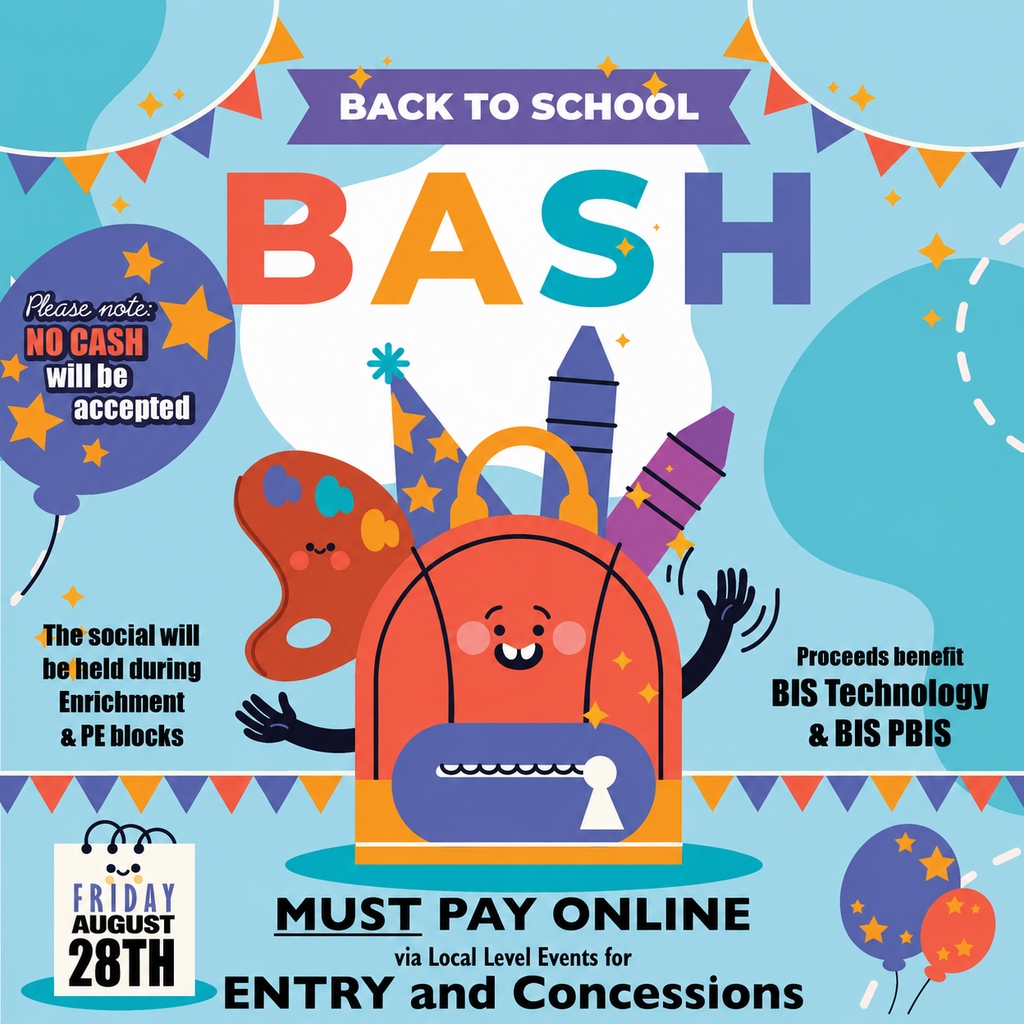 Back to School Bash - Friday, Aug 28th - Must pay online - Social during PE/Enrichment Times - Proceeds benefit BIS Technology & PBIS