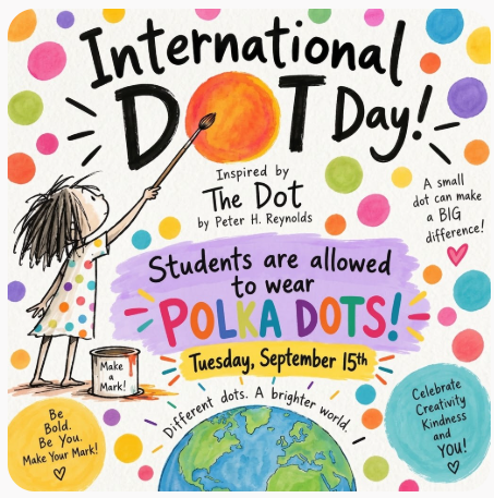 Colorful graphic celebrating International Dot Day on Tuesday, September 15th, announcing that students are allowed to wear polka dots. Inspired by Peter H. Reynolds' book The Dot, the flyer features whimsical illustrations of a child painting, colorful polka dots, and planet Earth.
