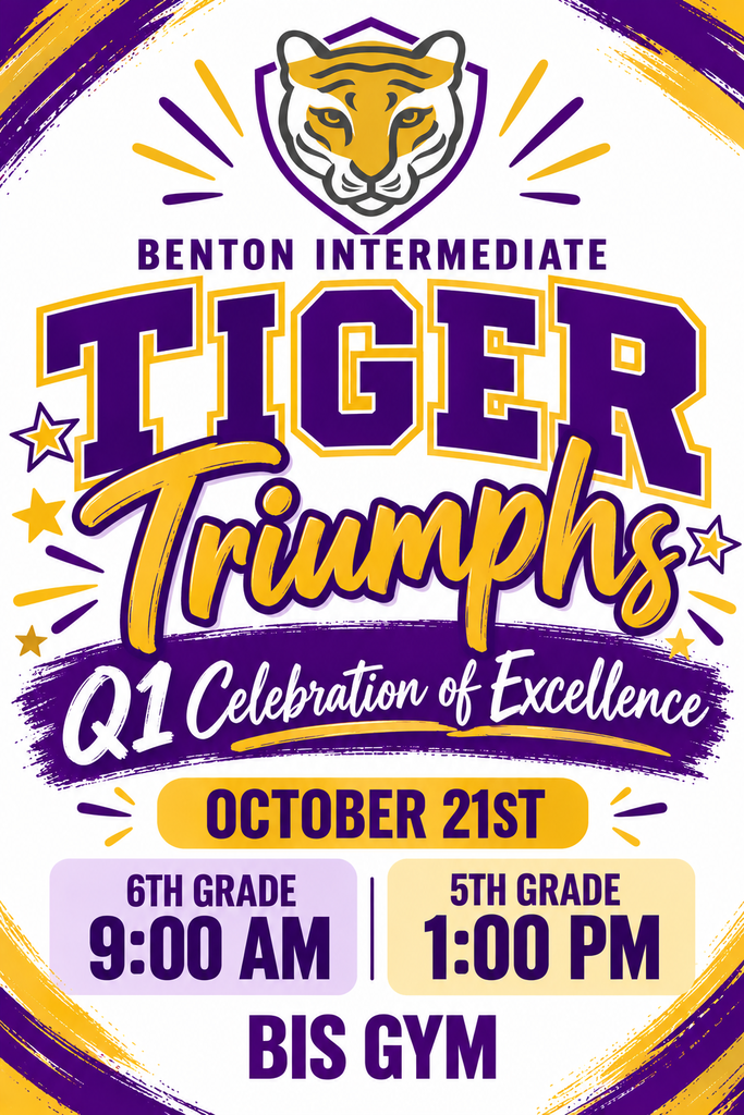 Tiger Triumphs 1Q Celebration of Excellence! Wednesday, October 21st 6th Grade 9:00 AM 5th Grade 1:00 PM BIS GYM