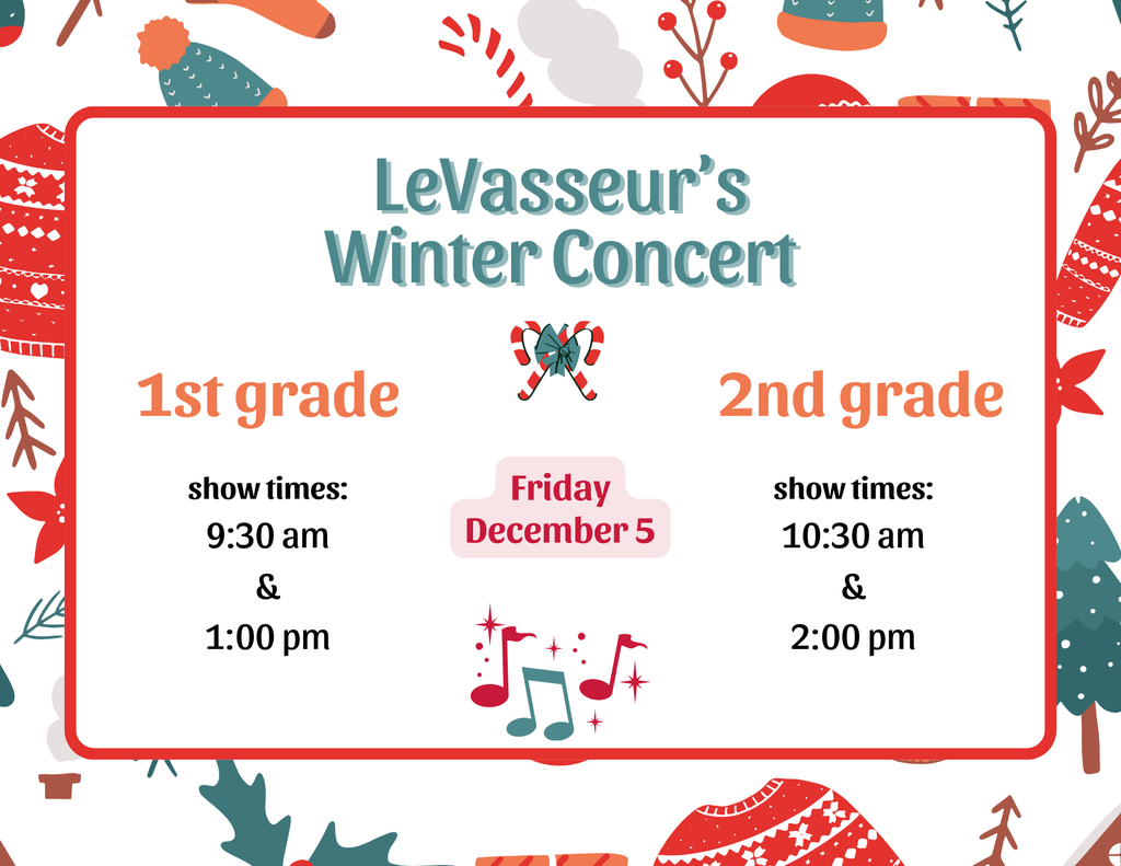 1st and 2nd grades Holiday concerts will be held at LeVasseur on Friday, December 5th.