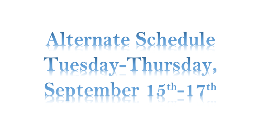 Alternate Schedule Tuesday-Thursday, September 15th-17th