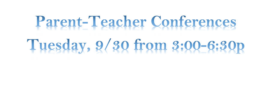 Parent Teacher Conferences Tuesday, 9/30 from 3:00-6:30p