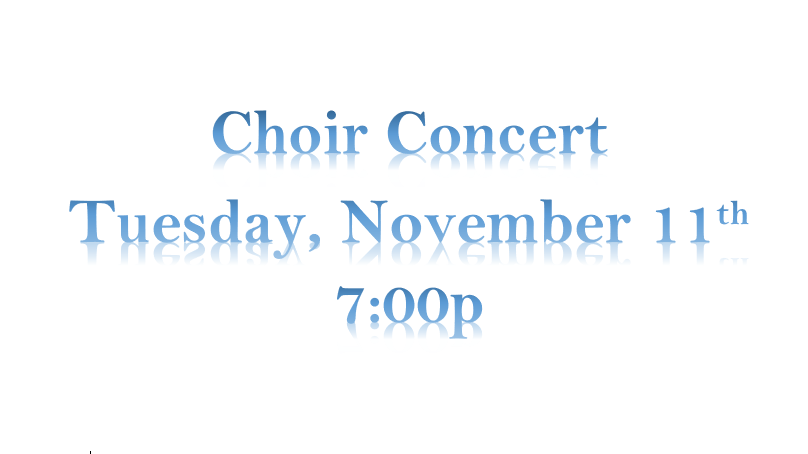 Choir Concert Tuesday, November 11th 7:00p