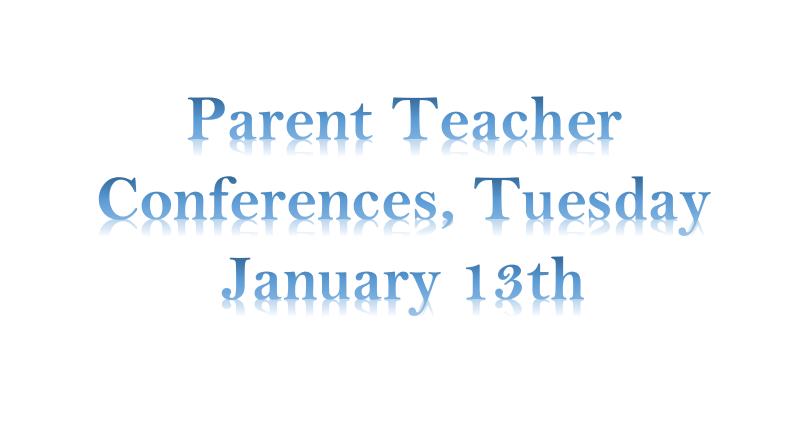 Parent Teacher Conferences, Tuesday January 13th