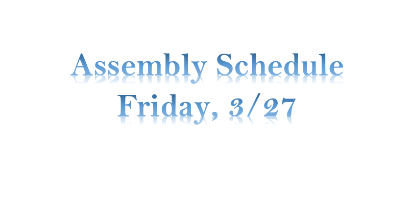 Assembly Schedule Friday, 3/27