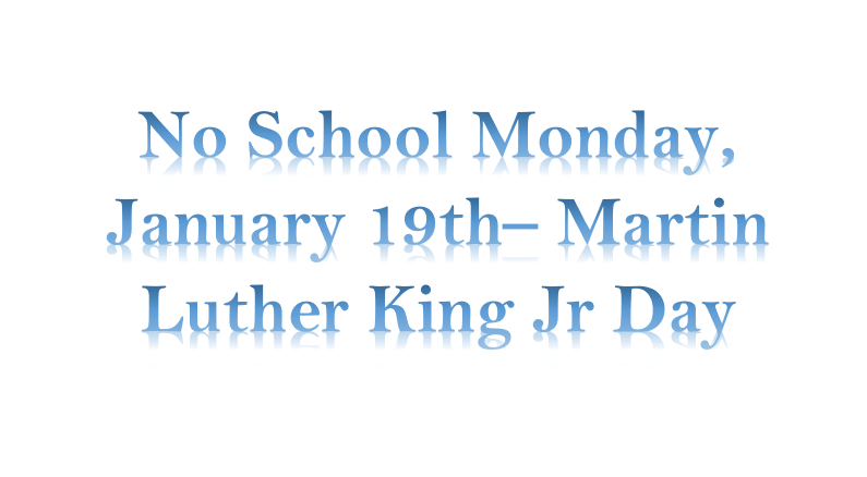 No School Monday, January 19th– Martin Luther King Jr Day