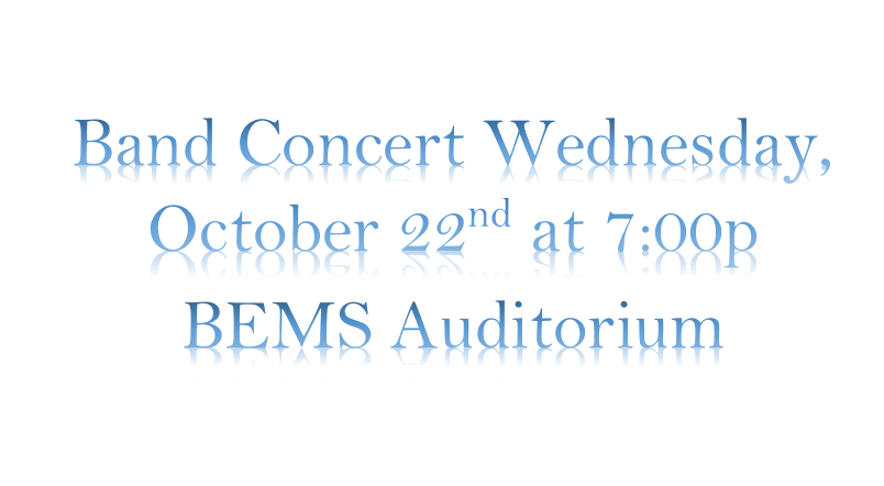 Band Concert Wednesday, October 22nd at 7:00p BEMS Auditorium