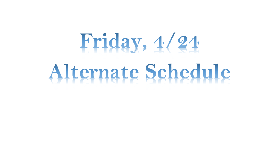 Friday, 4/24 - Alternate Schedule