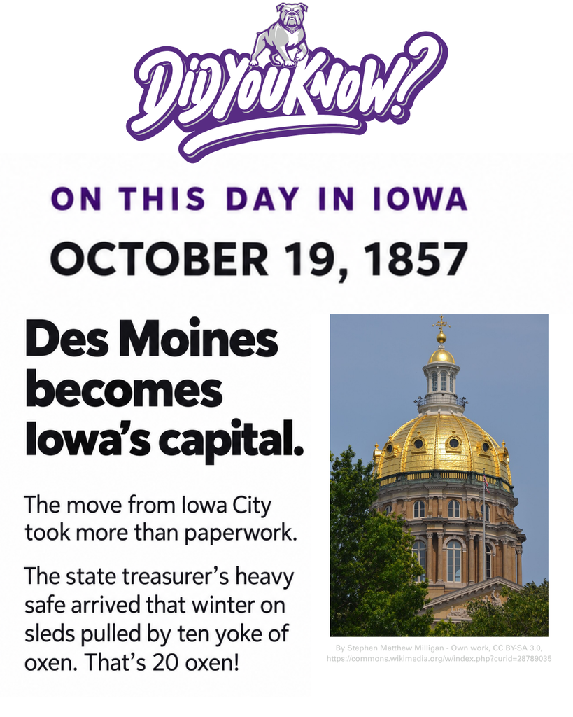 Did you know? On this date in Iowa , October 19, 1857, Des Moines becomes Iowa's capital! 