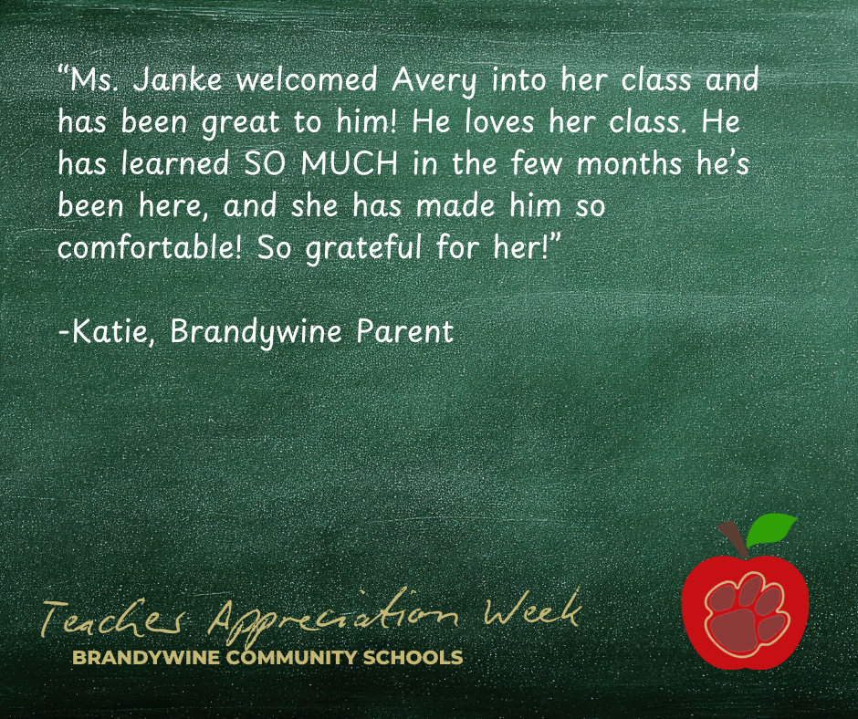 “Ms. Janke welcomed Avery into her class and has been great to him! He loves her class. He has learned SO MUCH in the few months he’s been here, and she has made him so comfortable! So grateful for her!”  -Katie, Brandywine Parent