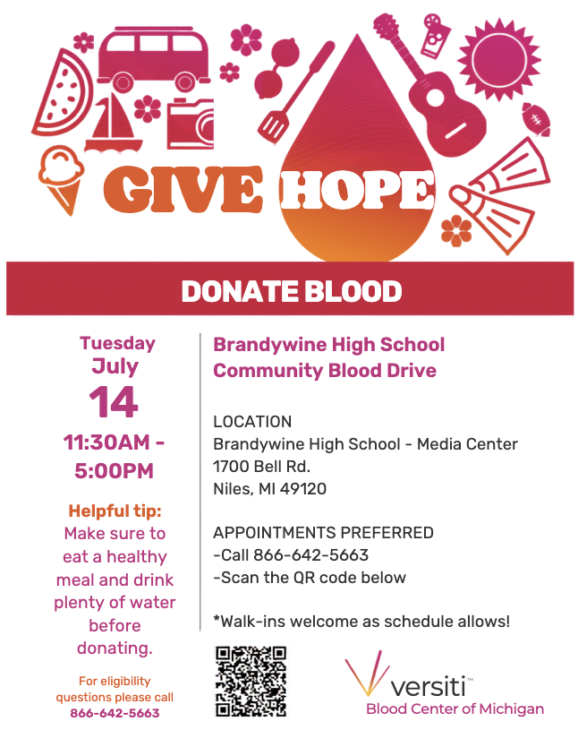 Sara Paul 	 Attachments9:53 AM (1 hour ago) 	 	 to me Hey again,  Just FYI, I did send Travis the article for Cat Tracks too, Emily said he would be the one most likely putting it together.   Can you post our blood drive flyer attached? I also tried my first attempt at ADA compliant caption. How does this look:   Give hope this summer!  Join us for the Brandywine High School Community Blood Drive. Your donation can save lives right here in our community.  When: Tuesday, July 14th from 11:30 AM – 5:00 PM  Where: Brandywine High School - Media Center (1700 Bell Rd., Niles, MI 49120)  How to Book Your Appointment: Appointments are preferred, but walk-ins are welcome as the schedule allows! Call 866-642-5663  Click here to schedule an appointment   Helpful Tip: Make sure to eat a healthy meal and drink plenty of water before donating. For eligibility questions, please call 866-642-5663.  Presented by Versiti Blood Center of Michigan.  [Image Description:] Image 1: A graphic featuring a large, orange-and-pink gradient blood drop in the center with the words "GIVE HOPE" written across it in bold white letters. Surrounding the blood drop are various summer-themed pink icons, including a camper van, a slice of watermelon, a sailboat, a camera, ice cream, sunglasses, a grill spatula, a guitar, a drink, a sun, a football, and swim fins. Image 2: A standard black and white QR code meant for scanning to schedule a blood donation appointment.