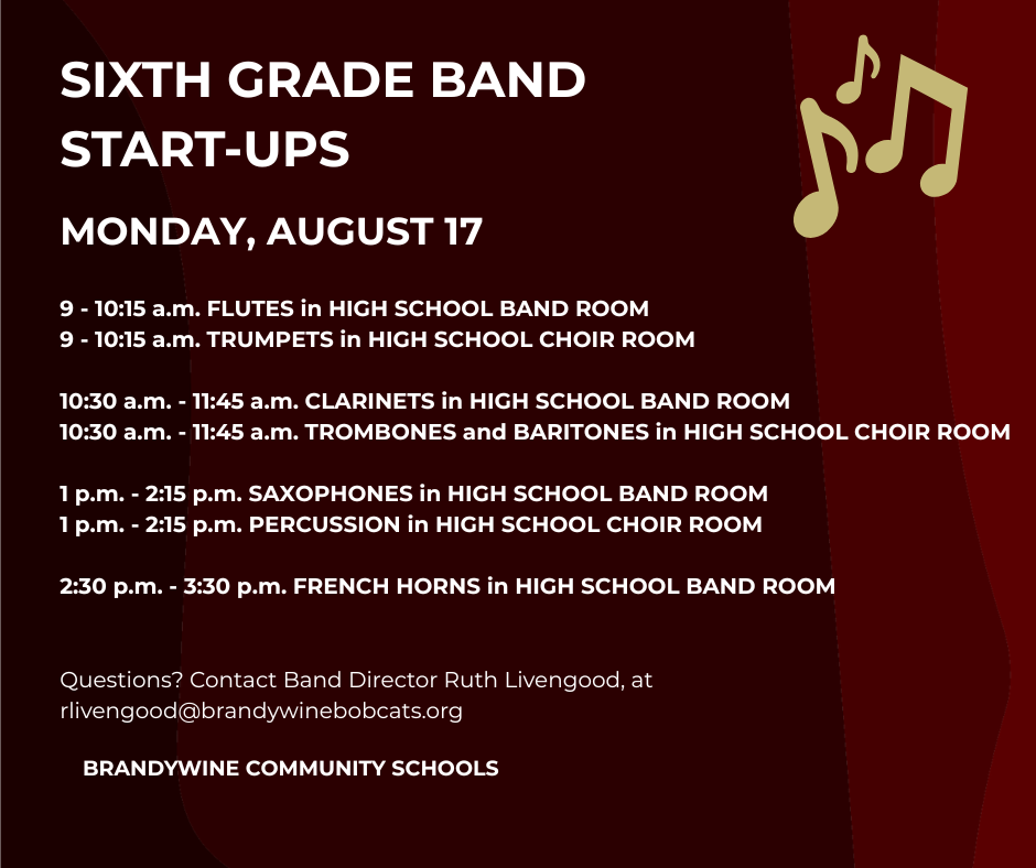 Sixth Grade Band Start-Ups are Monday, August 17! During start-ups, instruments will be issued, students will be taught how to put instruments together and how to be cared for, and students will be taught the basics of reading notes/rhythms. 9 - 10:15 a.m. FLUTES in HIGH SCHOOL BAND ROOM 9 - 10:15 a.m. TRUMPETS in HIGH SCHOOL CHOIR ROOM 10:30 a.m. - 11:45 a.m. TROMBONES and BARITONES in HIGH SCHOOL CHOIR ROOM 1 p.m. - 2:15 p.m. PERCUSSION in HIGH SCHOOL CHOIR ROOM