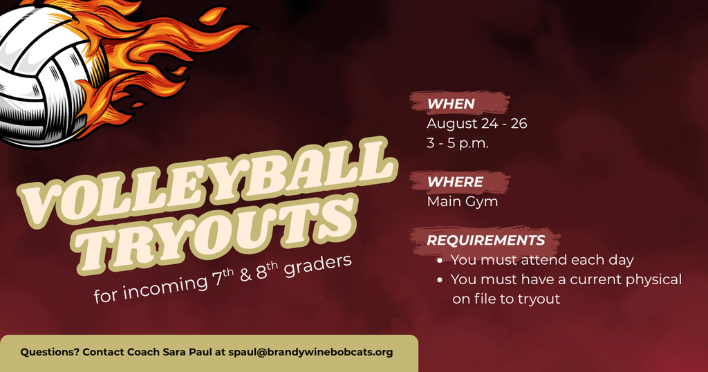Attention incoming 7th and 8th graders! Volleyball tryouts are August 24-26 from 3-5 p.m. at the Brandywine Middle/Senior High School Main Gym. You must attend each day and have a current physical on file. Questions? Contact Coach Sara Paul at spaul@brandywinebobcats.org.