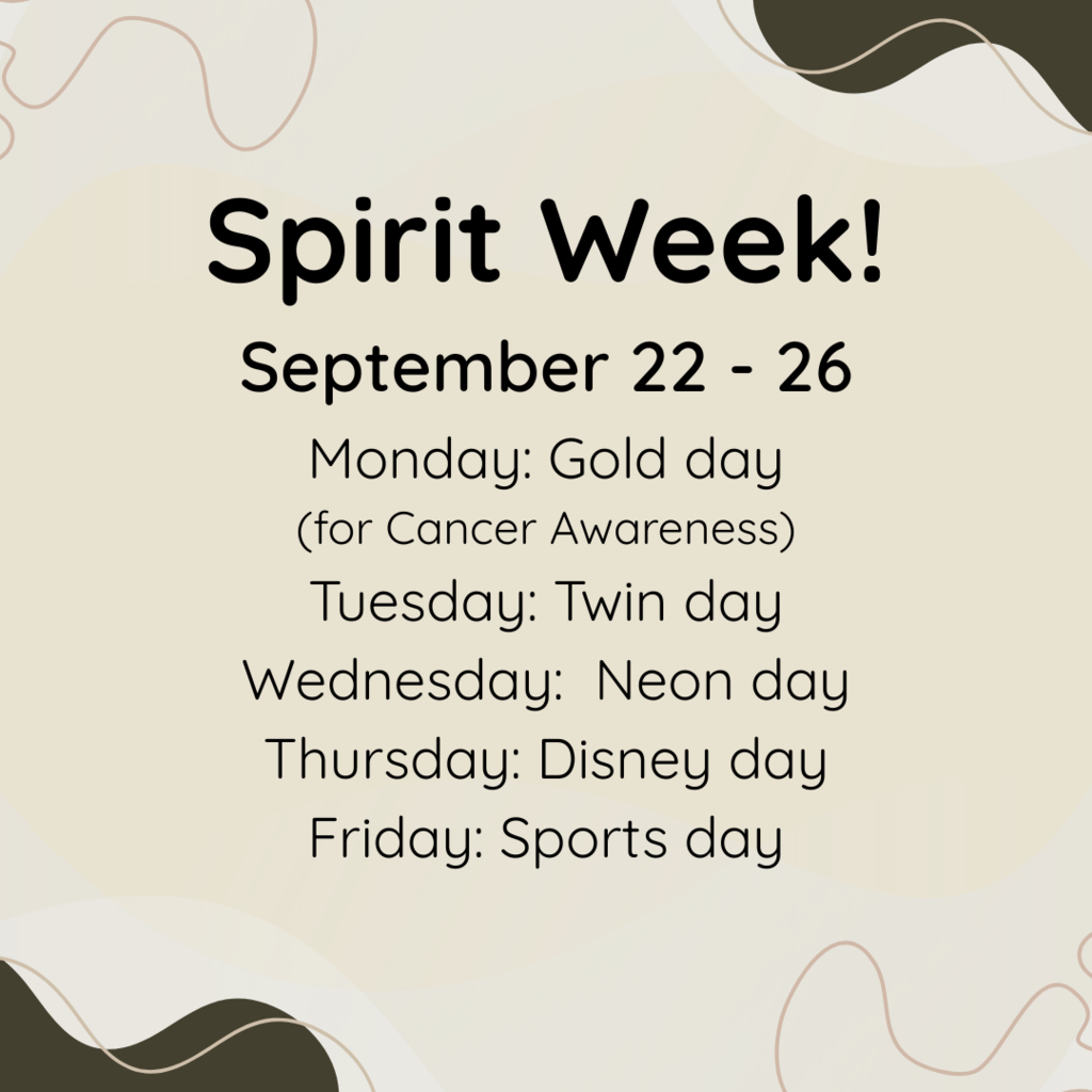 September Spirit Week 2025 September 22 - 26 Monday: Gold day (for Cancer Awareness) Tuesday: Twin day Wednesday:  Neon day Thursday: Disney day Friday: Sports day